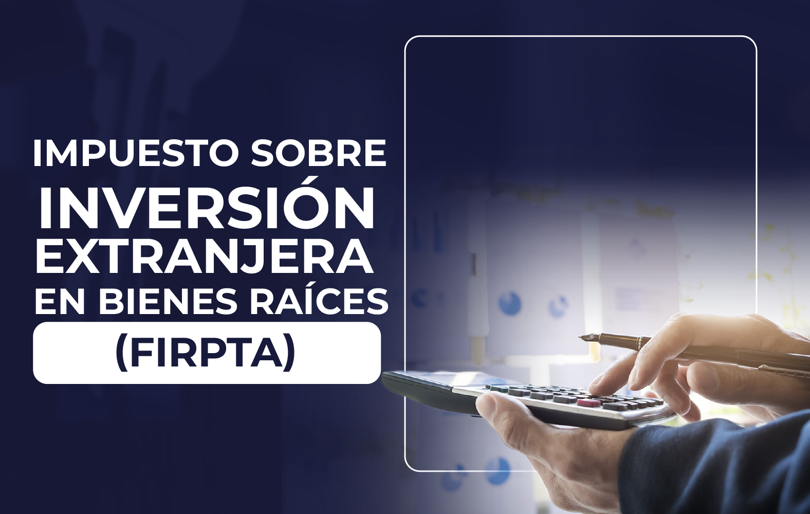 ¿Sabes qué es la Ley de Impuestos sobre Inversión Extranjera en Bienes Raíces (FIRPTA)?