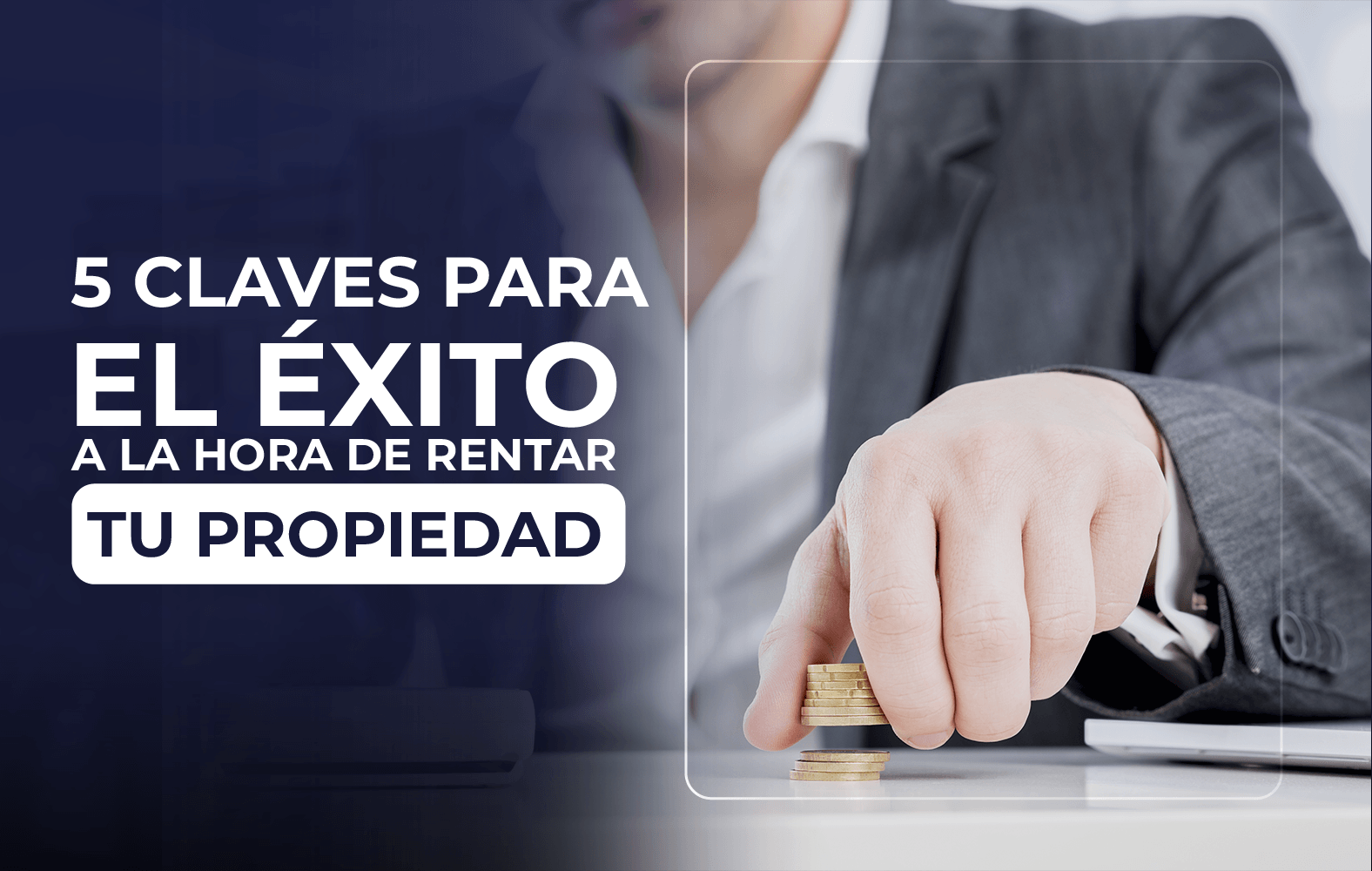 5 claves para el éxito a la hora de rentar tu propiedad:
