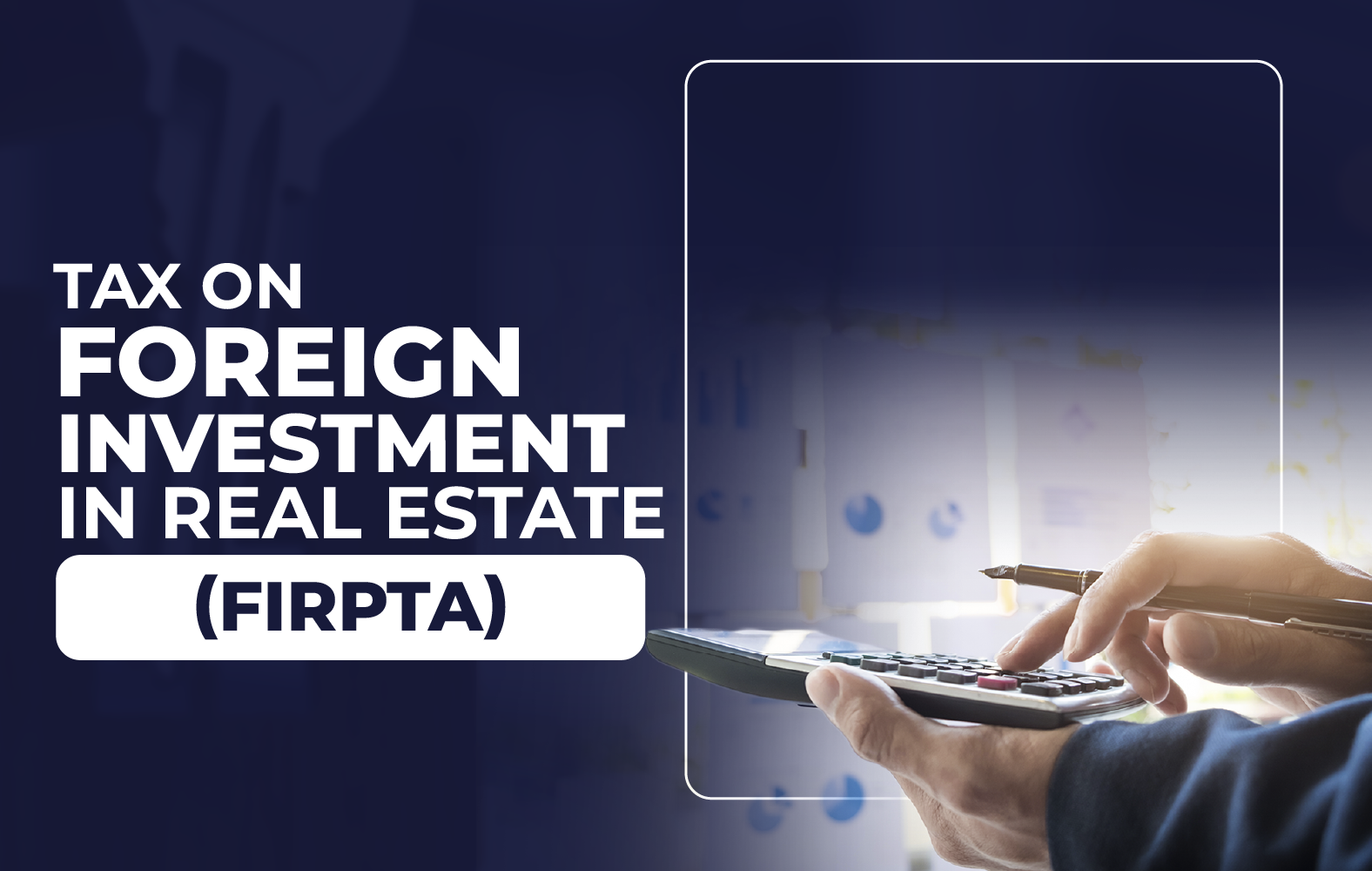 The Foreign Investment in Real Property Tax Act (FIRPTA) and Its Impact on Foreign Investors