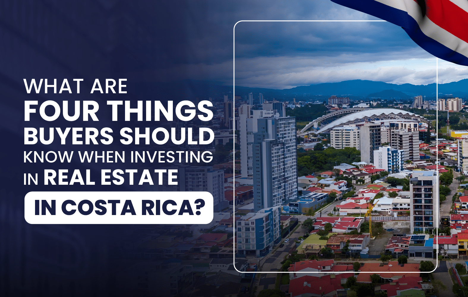 What Are Four Things Buyers Should Know When Investing In Real Estate In Costa Rica?