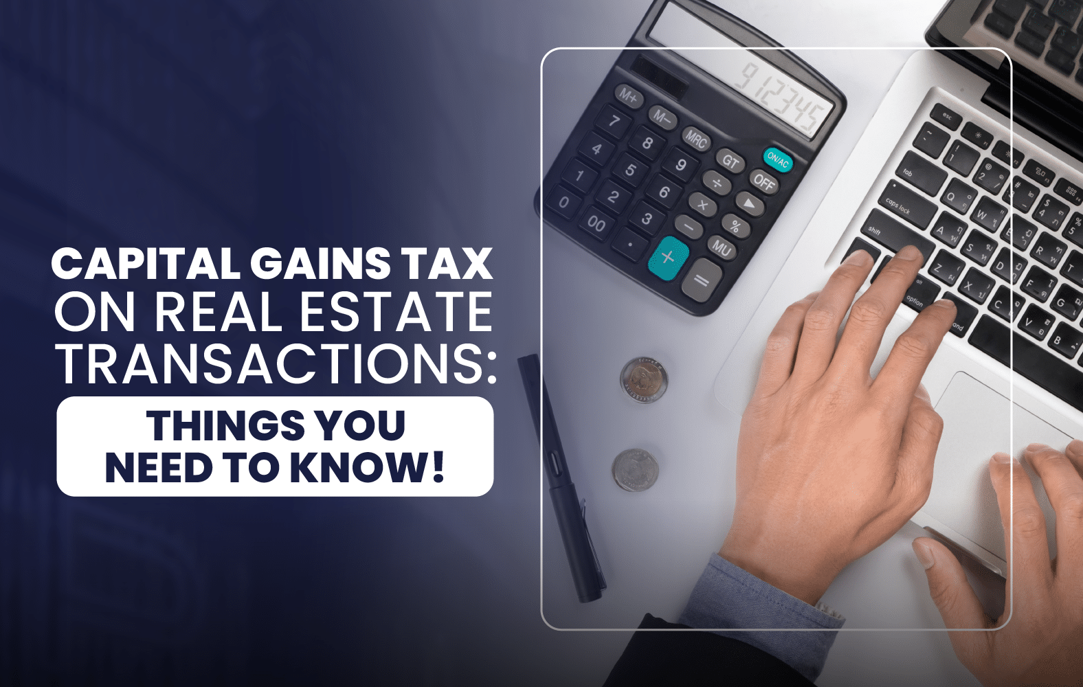 Capital Gains Tax On Real Estate Transactions: Things You Need To Know!